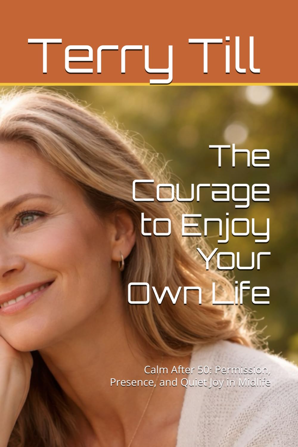 The Courage to Enjoy Your Own Life: Calm After 50: Permission, Presence, and Quiet Joy in Midlife (The Calm Living After 50 Series)