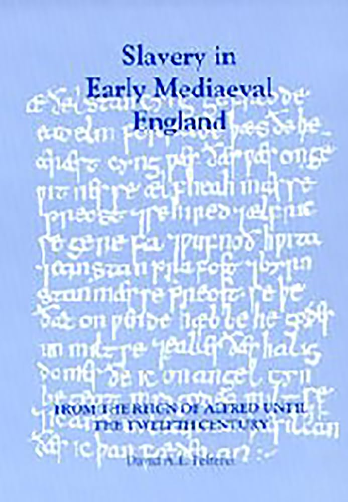 Slavery in Early Mediaeval England from the Reign of Alfred Until the Twelfth Century