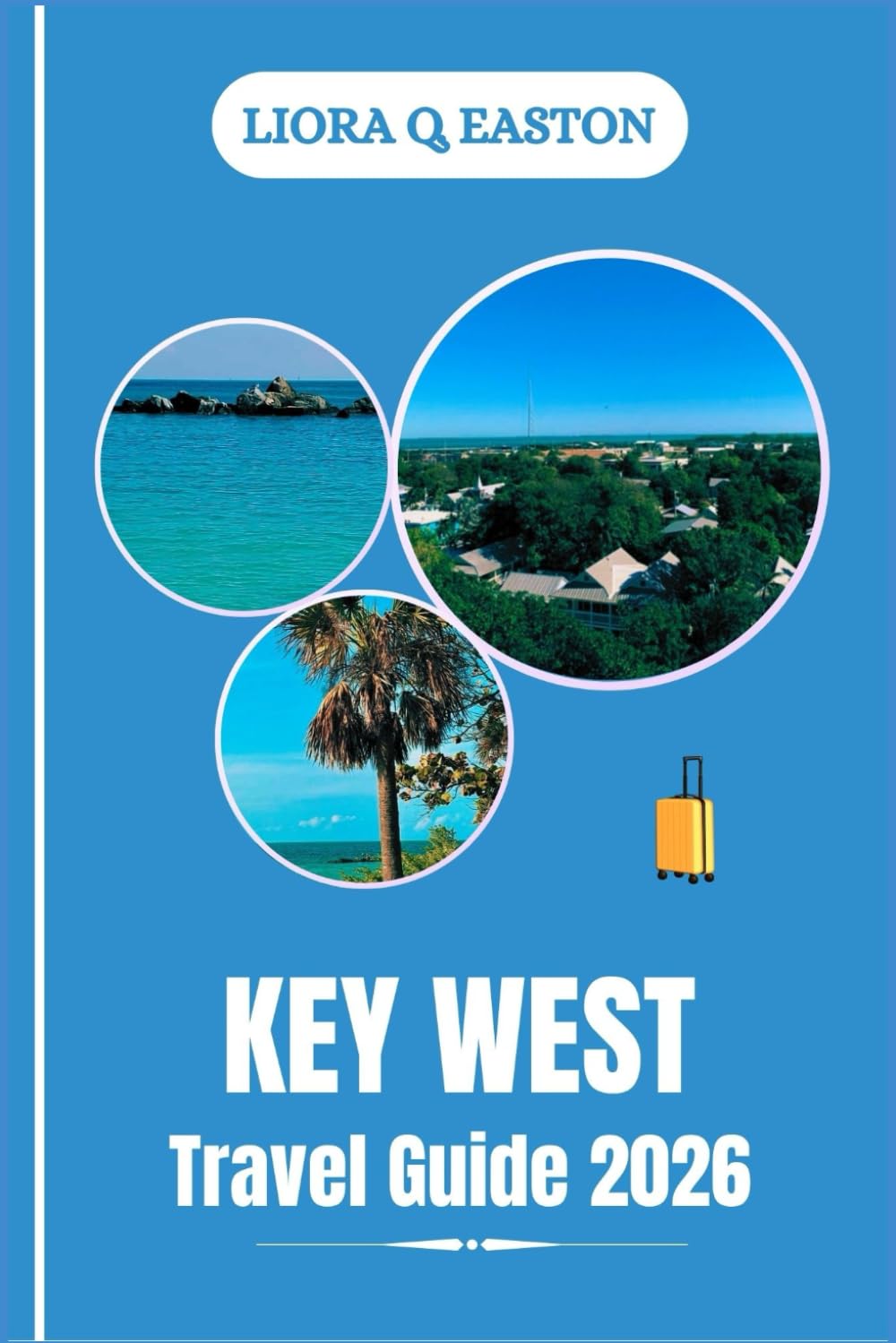 KEY WEST TRAVEL GUIDE 2026: Discover Beaches, Culture, Food, and Adventures at Florida’s Southernmost Point