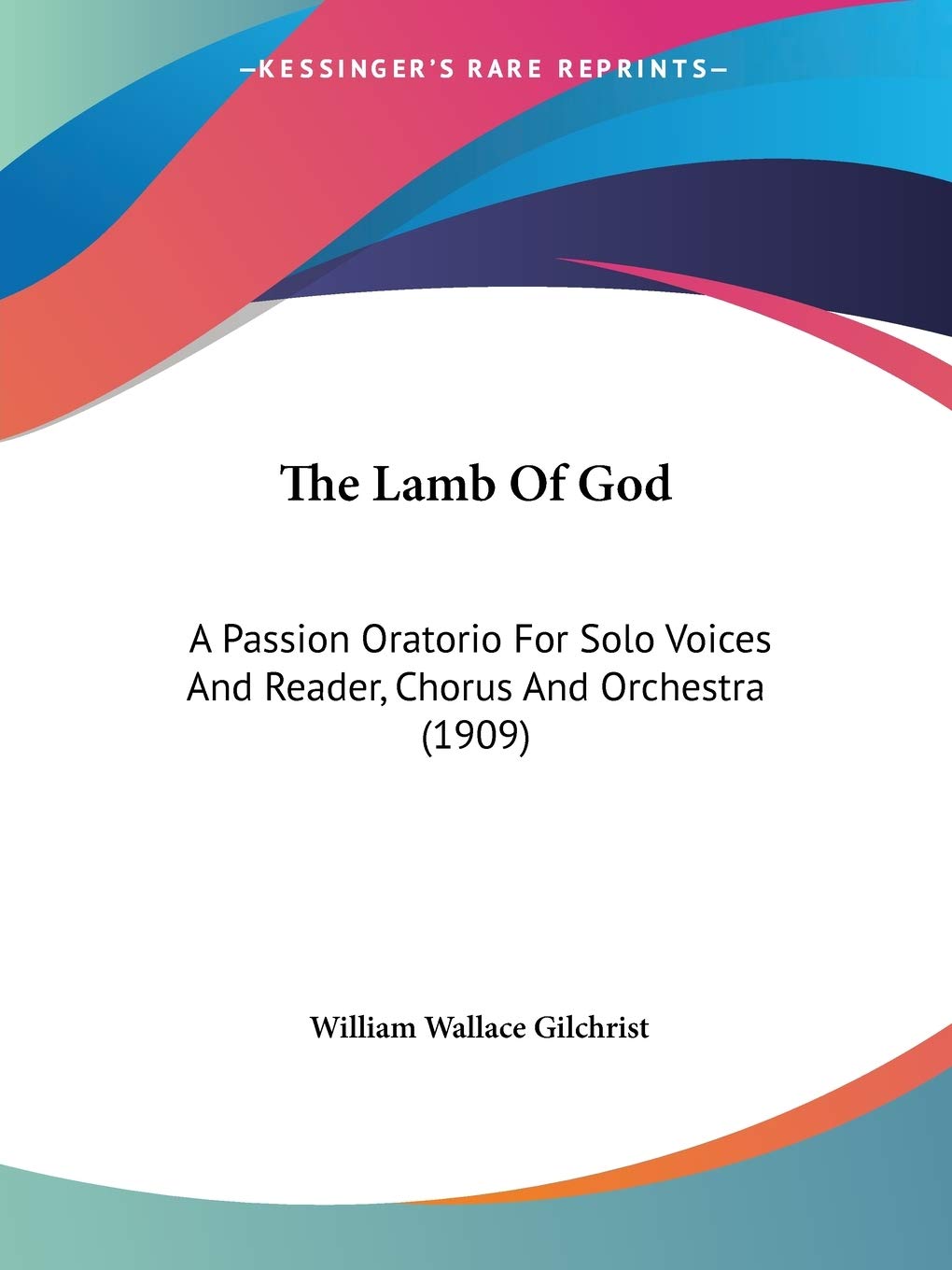 The Lamb Of God: A Passion Oratorio For Solo Voices And Reader, Chorus And Orchestra (1909)