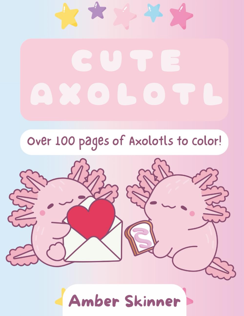 Cute Axolotl: a 100+ page coloring adventure full of cute Axolotls and backgrounds: A Splash of Relaxation for All Ages