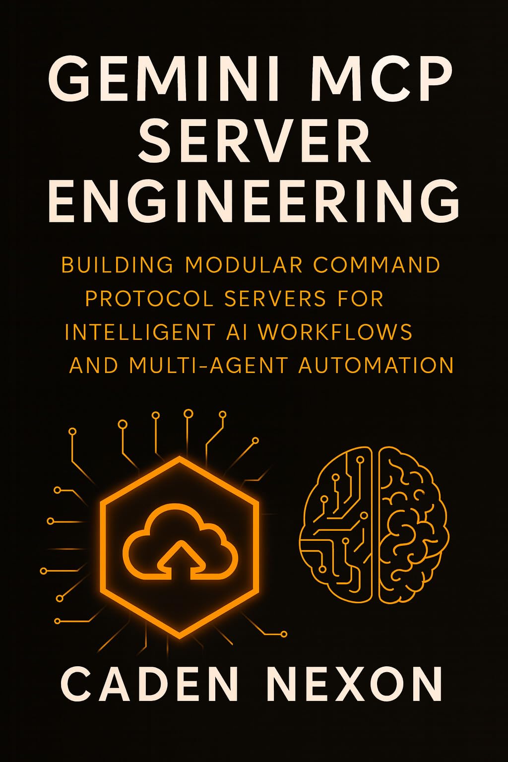 Gemini MCP Server Engineering: Building Modular Command Protocol Servers for Intelligent AI Workflows, and Multi-Agent Automation (Gemini Engineering Toolkit Series Book 2)