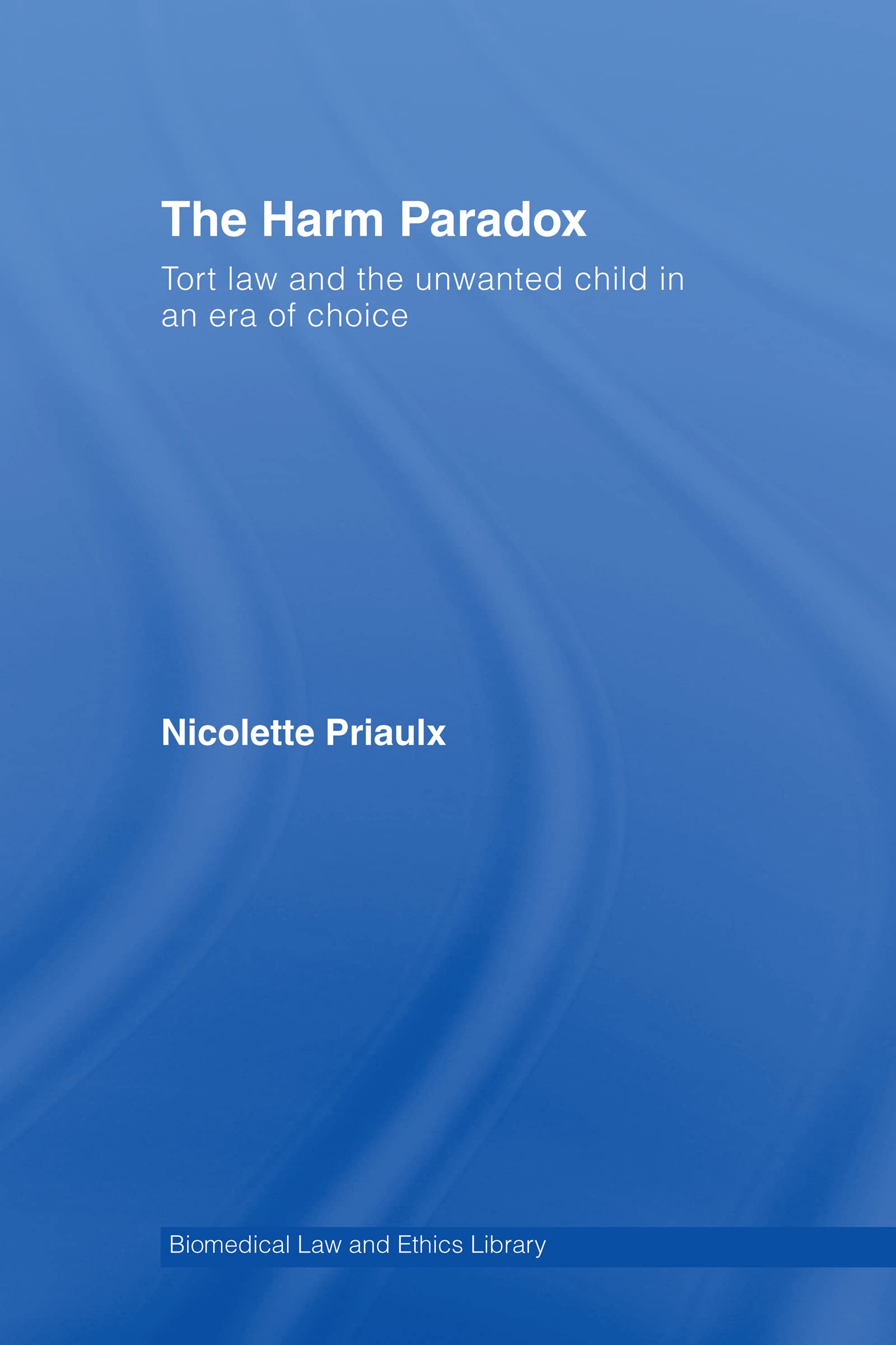 Buy The Harm Paradox: Tort Law and the Unwanted Child in an Era of Choice (Biomedical Law and Ethics Library) — BookShops.in