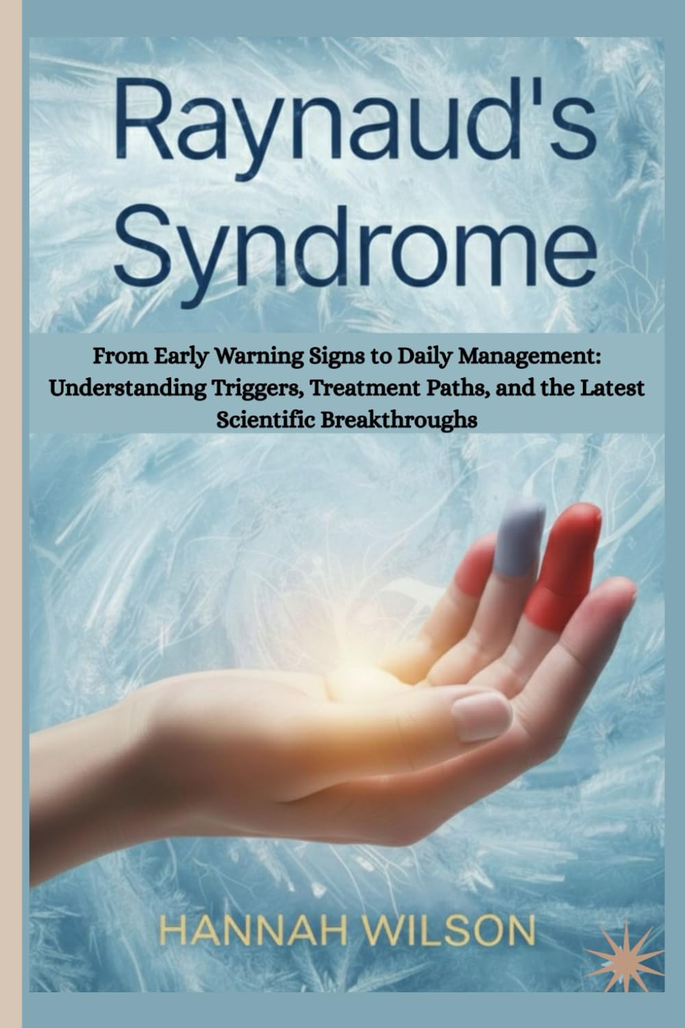 Raynaud's Syndrome: From Early Warning Signs to Daily Management: Understanding Triggers, Treatment Paths, and the Latest Scientific Breakthroughs
