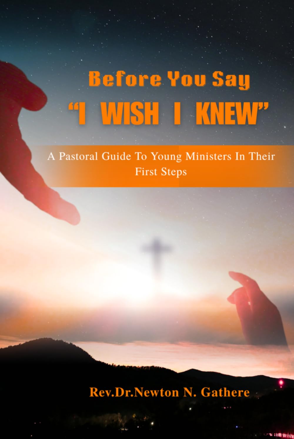 BEFORE YOU SAY, "I WISH I KNEW": A pastoral guide to young ministers in their first steps