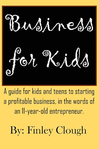 Business for Kids: A guide for kids and teens to starting a profitable business, in the words of an 11 year old entrepreneur.