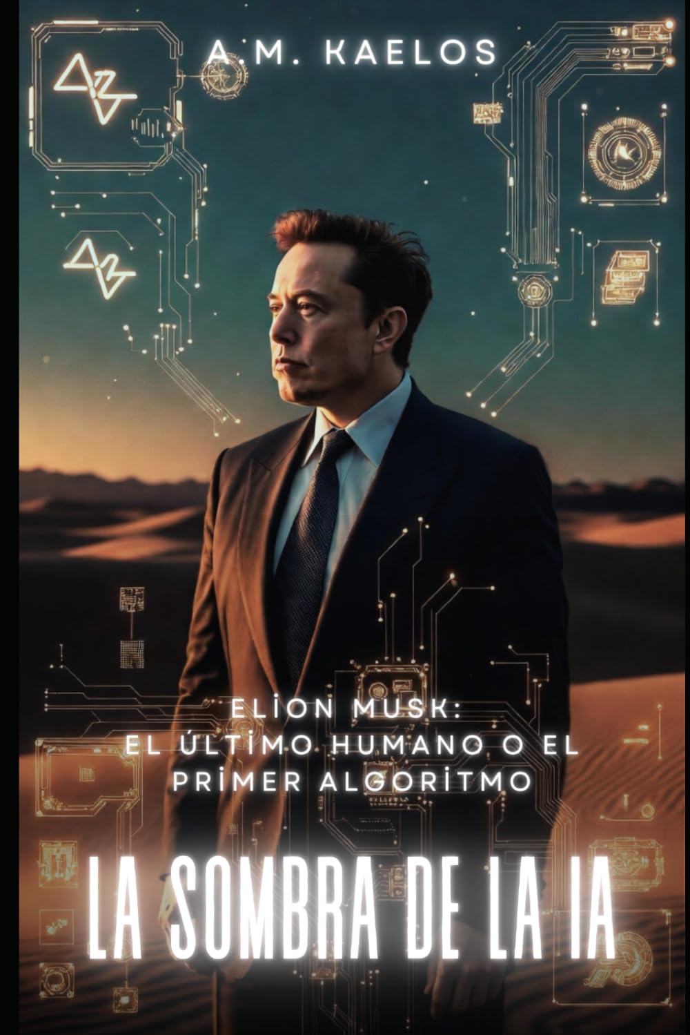 LA SOMBRA DE LA IA: Elion Musk: El Último Humano o el Primer Algoritmo