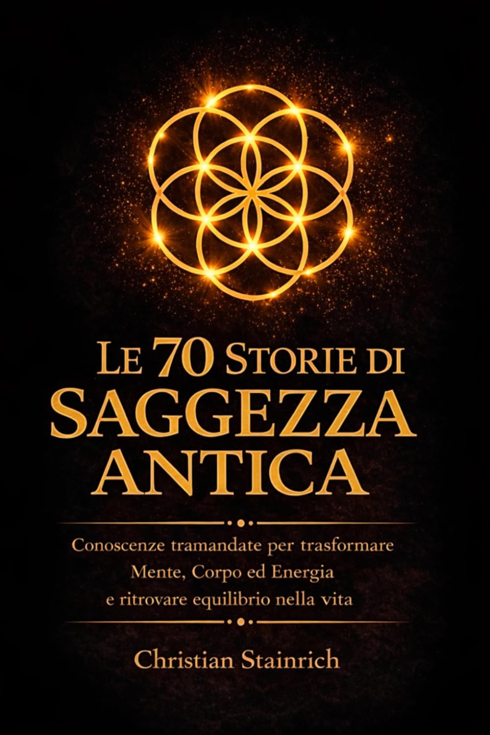 LE 70 STORIE DI SAGGEZZA ANTICA: Conoscenze Tramandate per Trasformare Mente, Corpo ed Energia e Ritrovare Equilibrio nella Vita - introspezione e ... vitale , chakra (energia orgonica - 3 volumi)