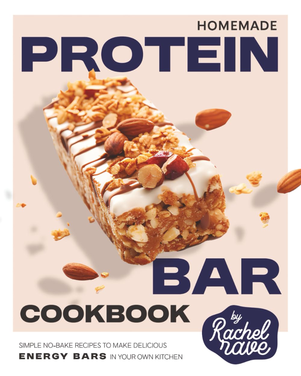 Homemade Protein Bar Cookbook: Simple No-Bake Recipes to Make Delicious Energy Bars in Your Own Kitchen      Paperback – July 24, 2025