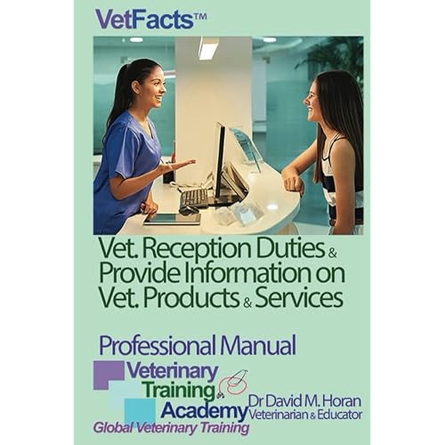 Veterinary Reception Duties & Providing Information on Vet Products & Services: Professional Manual (VetFacts by Dr David M Horan (Veterinary Surgeon))