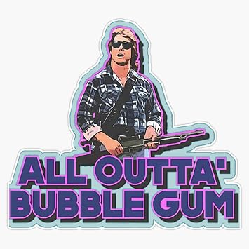 Men Women They Live All Outta Bubble Gum Idol Gift Fot You Vinyl Window Bumper Sticker Decal 5"