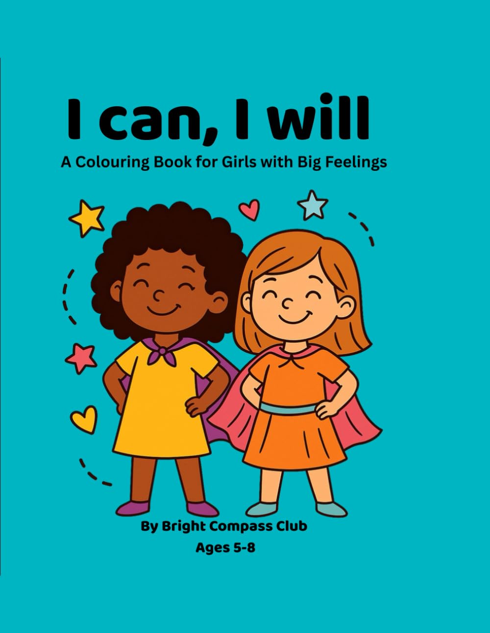 I Can, I Will: A Colouring Book for Girls with Big Feelings: Build confidence, resilience and joy through fun and mindful colouring