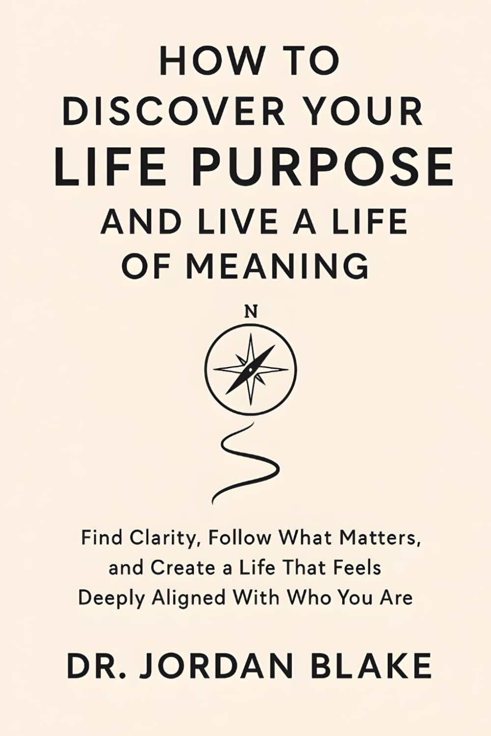 How to Discover Your Life Purpose and Live a Life of Meaning: Find Clarity, Follow What Matters, and Create a Life That Feels Deeply Aligned With Who You Are (Personal Mastery Series)