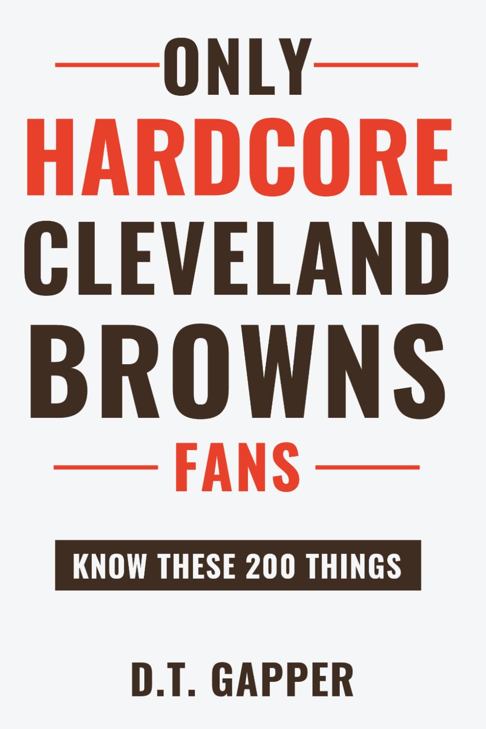 Only HARDCORE Cleveland Browns Fans Know These 200 Things: Deep-Cut Trivia, Hidden Stories, and Surprising Facts from Every Era of Cleveland Browns History (200 Facts for HARDCORE Fans)
