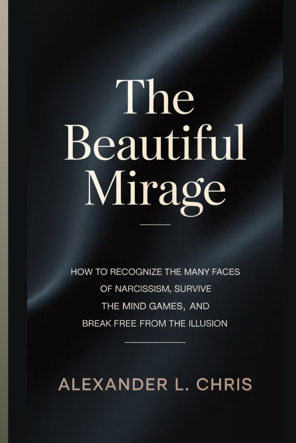 The Beautiful Mirage: How to recognize the many faces of narcissism, survive the mind games, and break free from the illusion