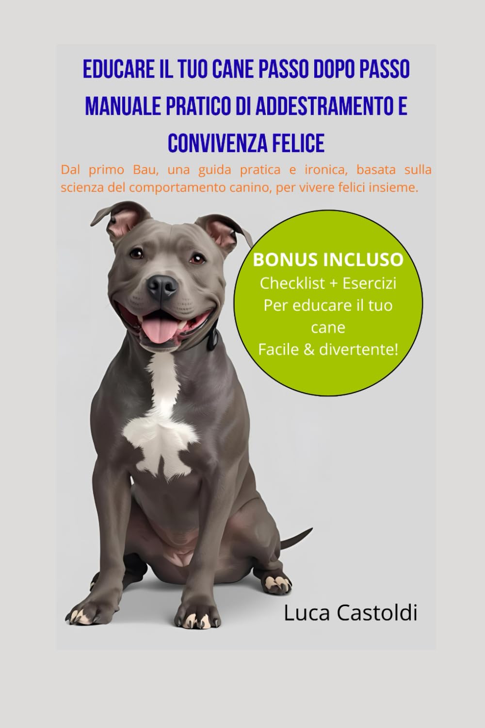 EDUCARE IL TUO CANE PASSO DOPO PASSO: MANUALE PRATICO DI ADDESTRAMENTO E CONVIVENZA FELICE