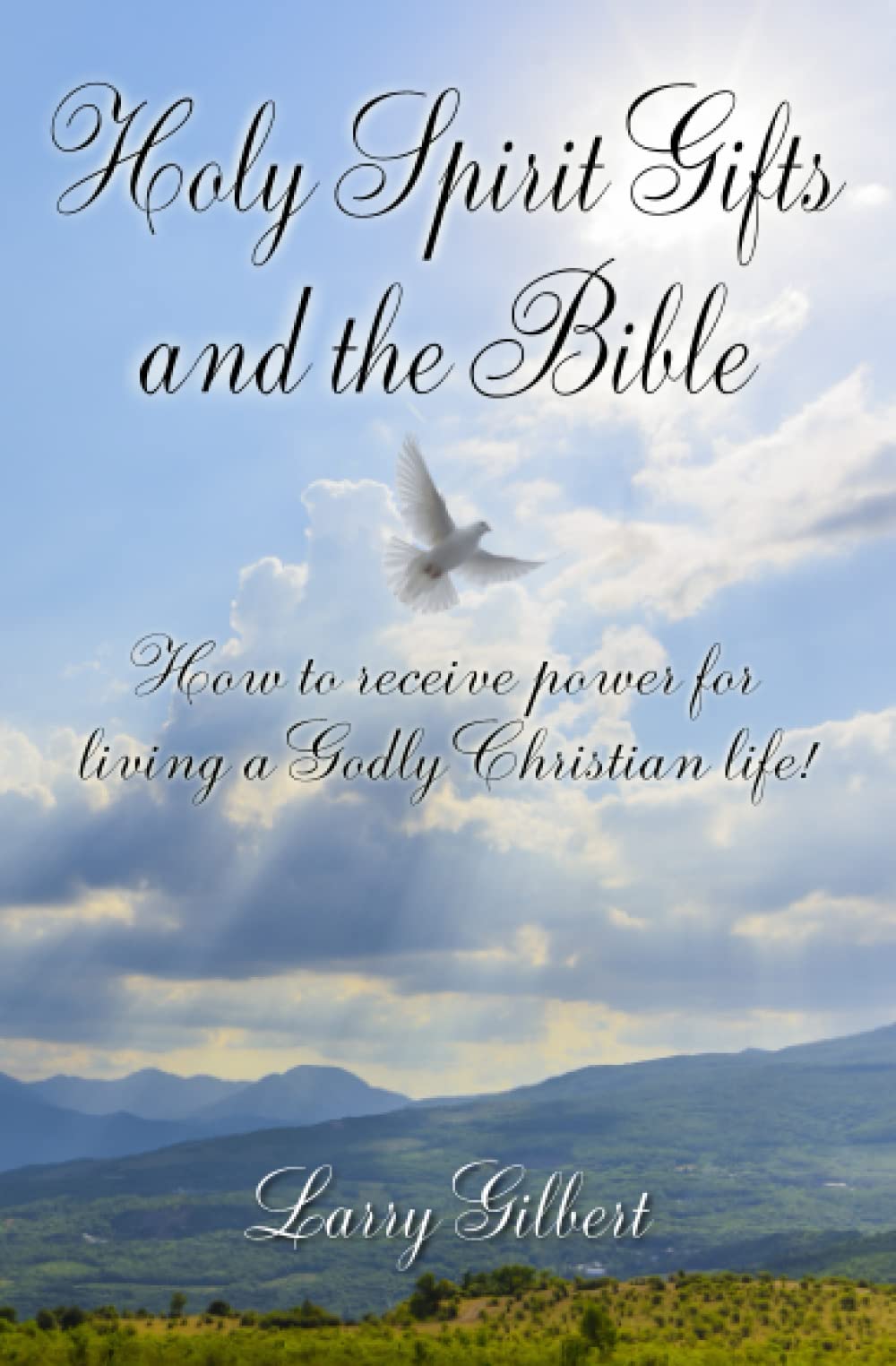 Holy Spirit Gifts and the Bible: How to receive power for living a Godly Christian Life!