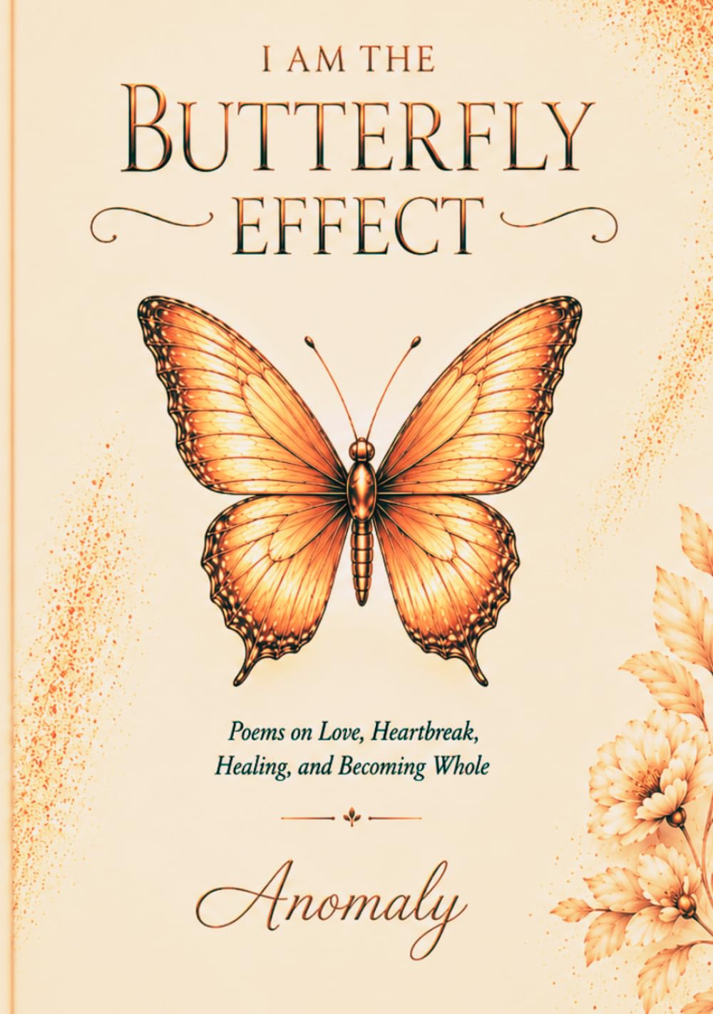 I AM THE BUTTERFLY EFFECT: Poems on Love, Heartbreak, Healing, and Becoming Whole