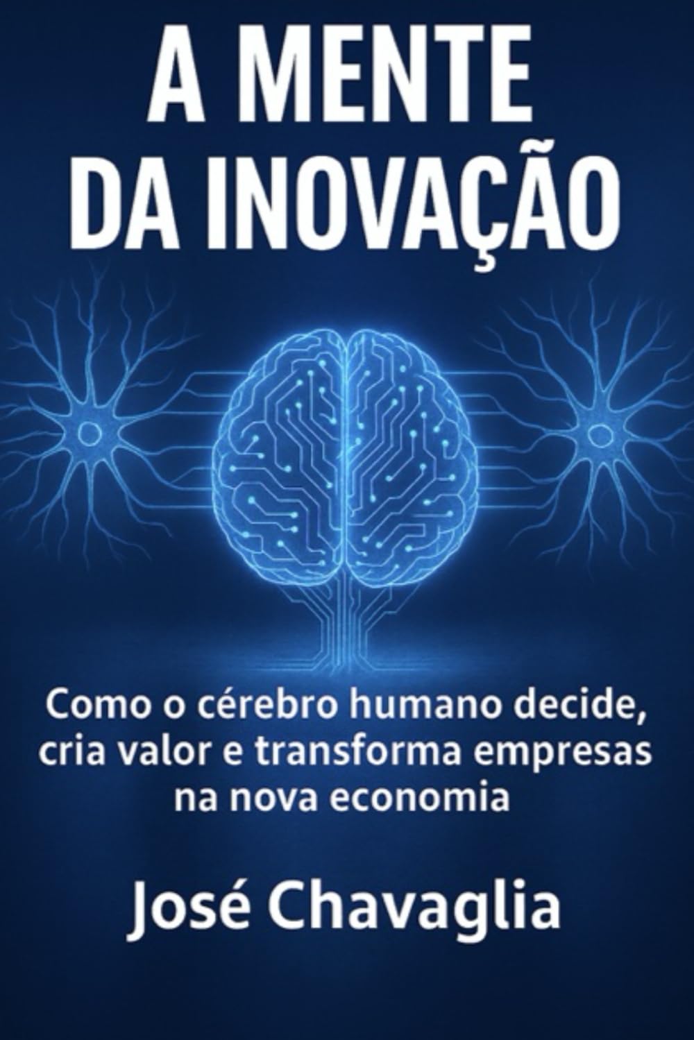 A Mente da Inovação: Como o cérebro humano decide, cria valor e transforma empresas na nova economia
