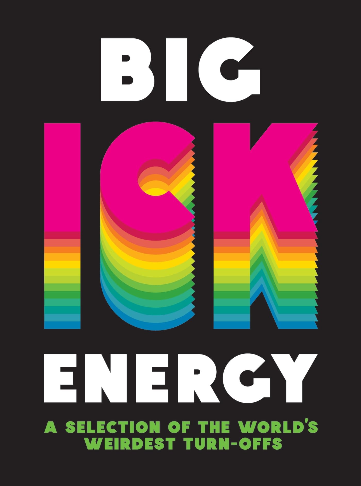 Big Ick Energy: A Selection of the World's Weirdest Turn-Offs