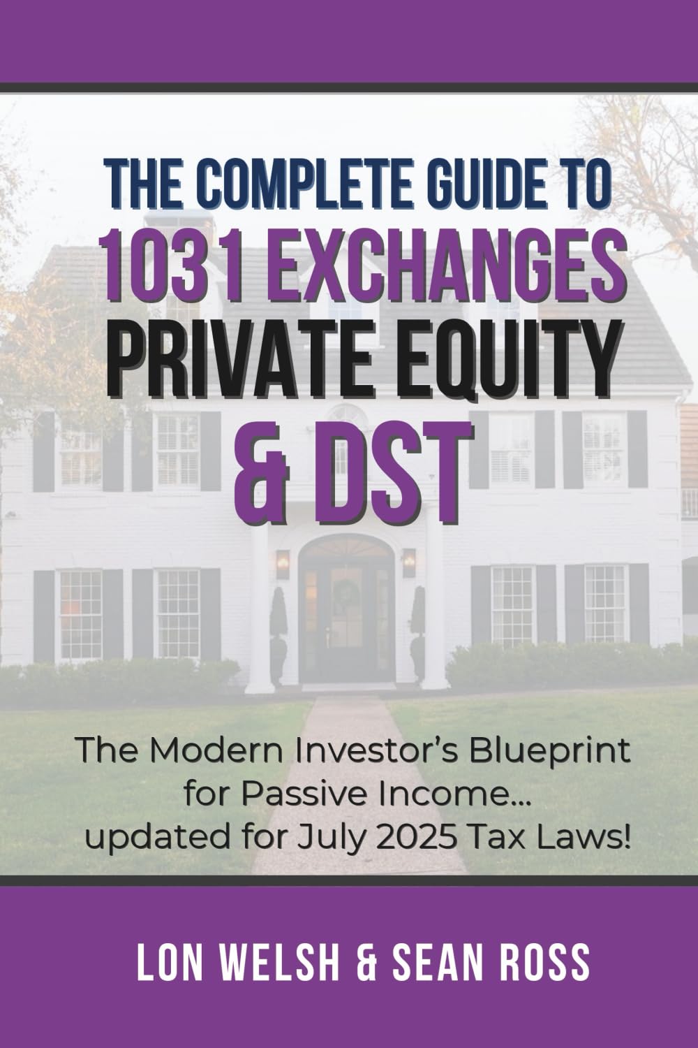 The Complete Guide to 1031 Exchanges, Private Equity & DST: The Modern Investor’s Blueprint for Passive Income Updated for July 2025 Tax Laws! (Passive Real Estate Investing)