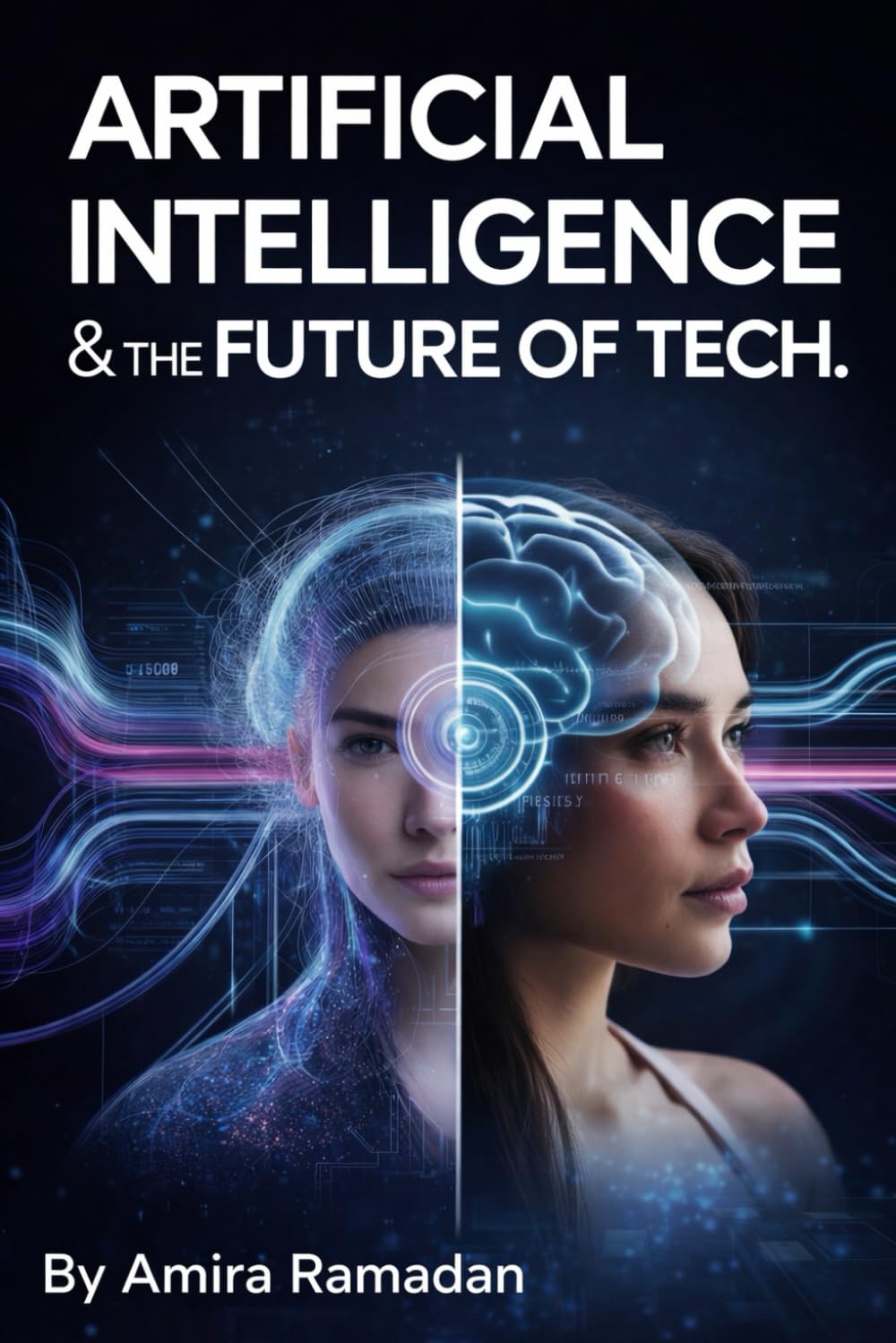 Artificial Intelligence & the Future of Tech: A Practical Guide to Machine Learning, Automation, Ethics, and the Future of Business, Healthcare, Education, and Society