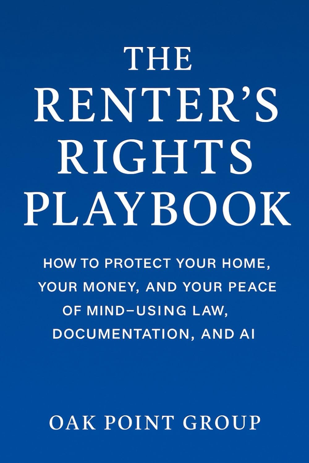 The Renter’s Rights Playbook: How to Protect Your Home, Your Money, and Your Peace of Mind—Using Law, Documentation, and AI