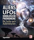 Aliens, UFOs, unerklärliche Phänomene: Die Suche nach Außerirdischen - Eugen Reichl 