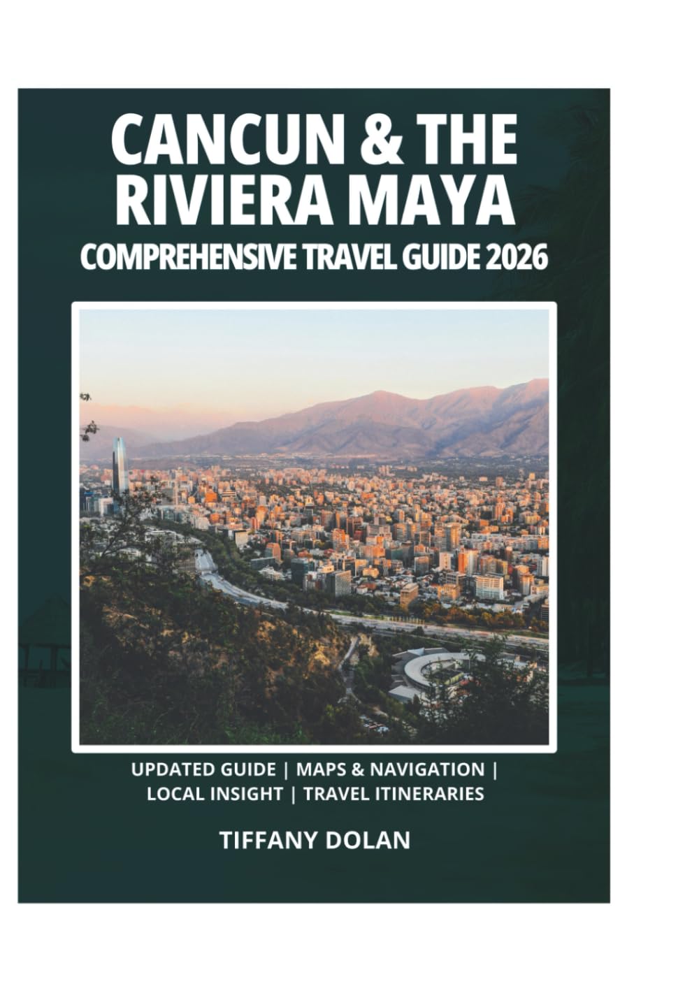 CANCUN & THE RIVIERA MAYA COMPREHENSIVE TRAVEL GUIDE 2026