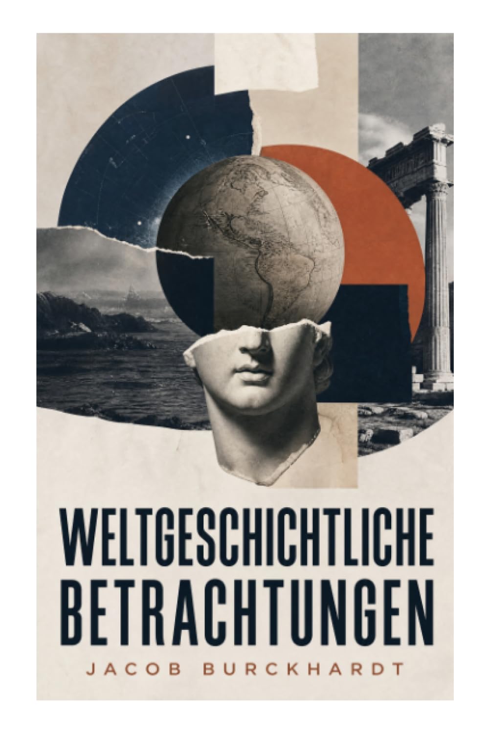 Weltgeschichtliche Betrachtungen: Staat, Religion und Kultur als Kräfte historischer Krisen und europäischer Moderne