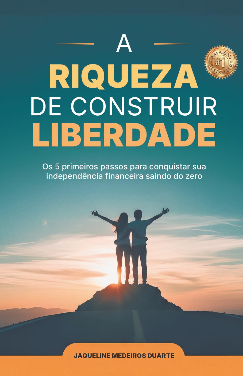 A RIQUEZA DE CONSTRUIR SUA LIBERDADE: O 5 primeiros passos para conquistar sua independência financeira saindo do zero