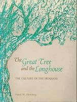 The Great Tree and The Longhouse: The Culture of the Iroquois B0007GMRA8 Book Cover