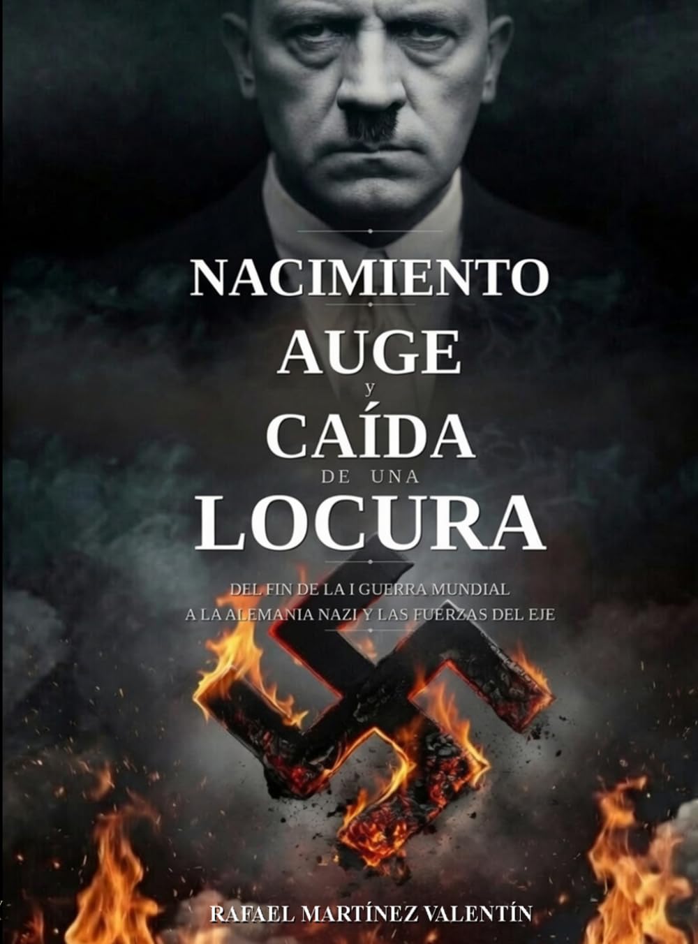 Nacimiento, auge y caída de una locura: Del fin de la I Guerra Mundial a la Alemania nazi y la fuerzas del eje