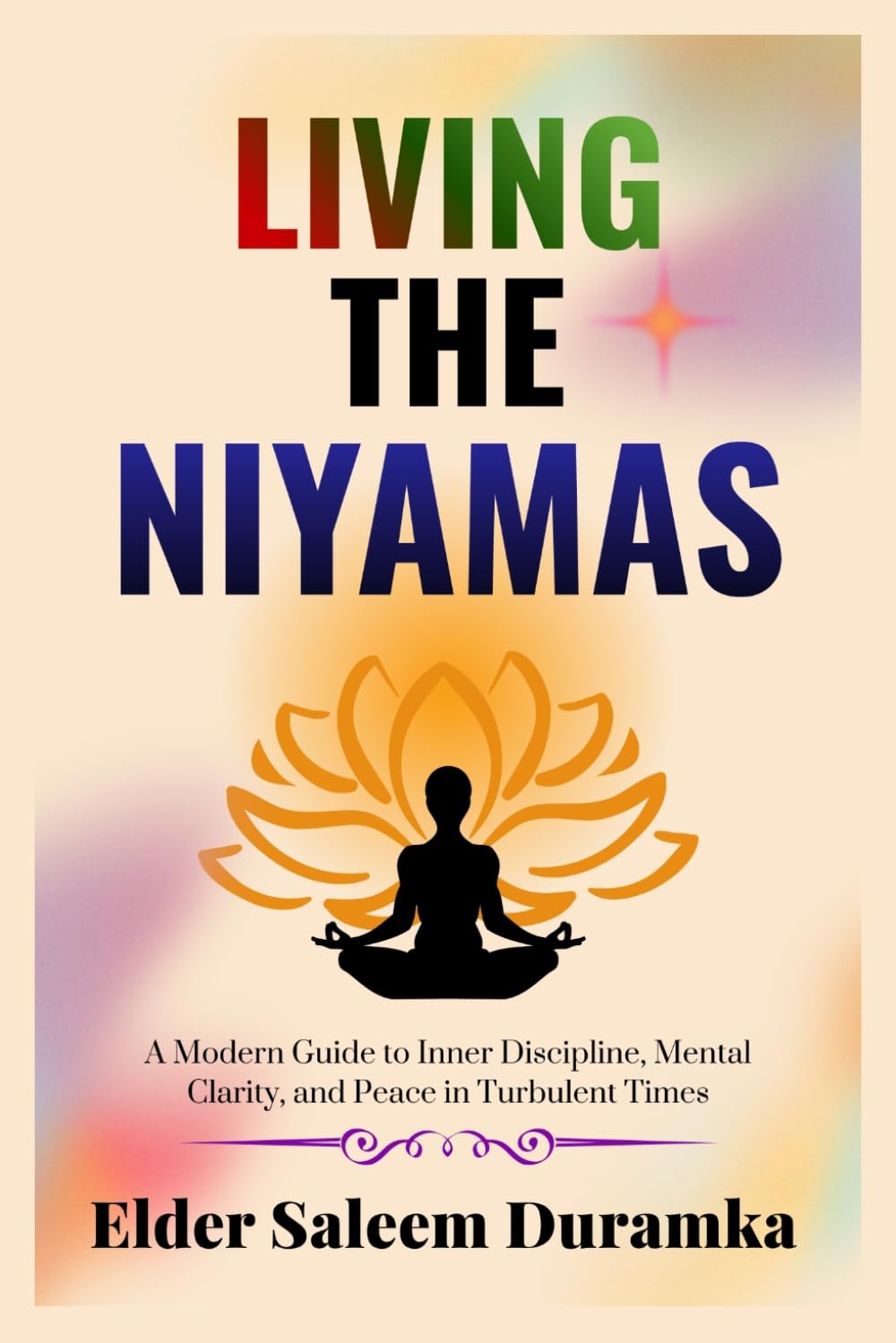 Living the Niyamas: A Modern Guide to Inner Discipline, Mental Clarity, and Peace in Turbulent Times (The Inner Mastery Through Yoga Series)