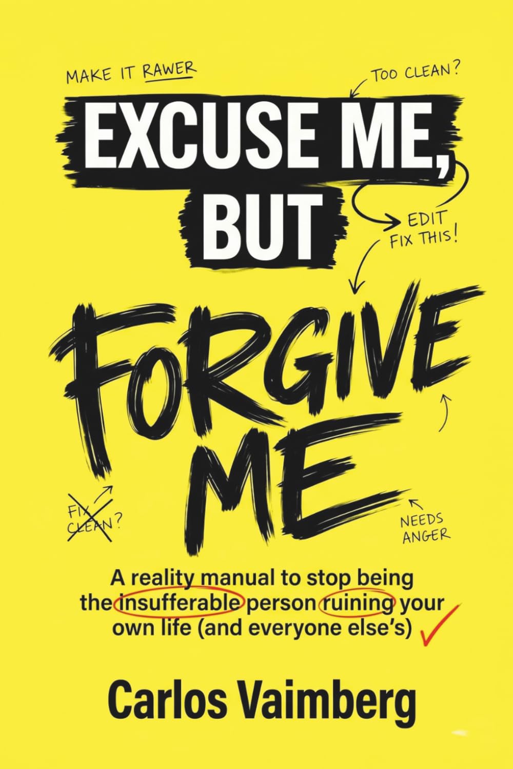 Excuse Me, but Forgive Me: A reality manual to stop being the insufferable person ruining your own life (and everyone else’s).
