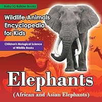 Wildlife Animals Encyclopedia for Kids - Elephants (African and Asian Elephants) - Children's Biological Science of Wildlife Books