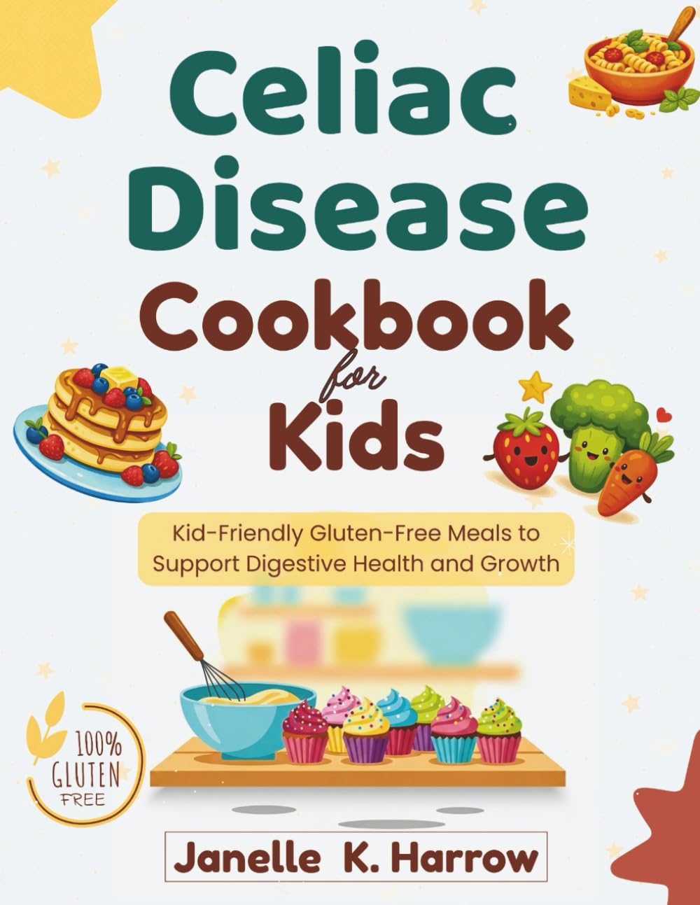 Celiac Disease Cookbook For Kids: Kid-Friendly Gluten-Free Meals to Support Digestive Health and Growth