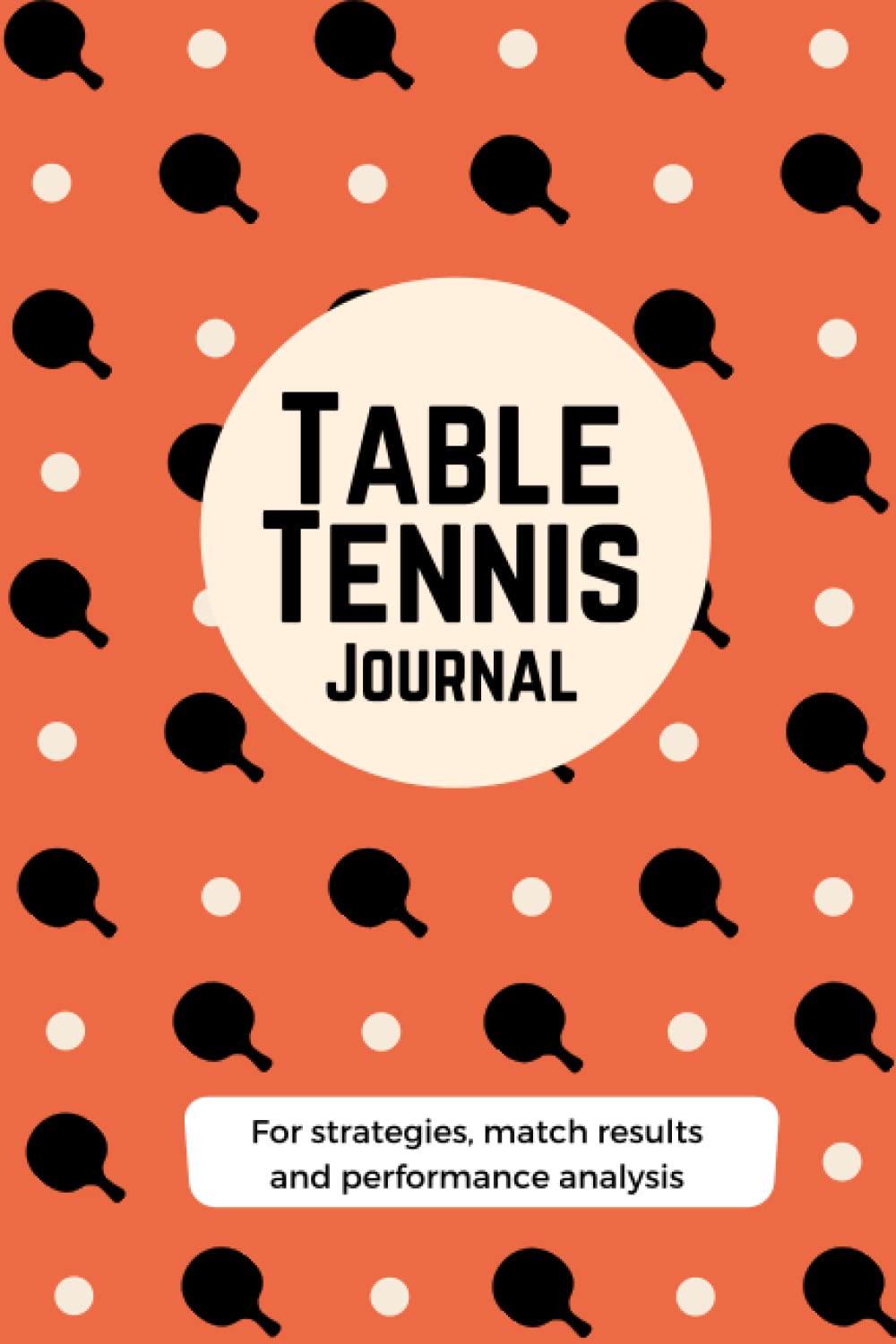 Table Tennis Journal - For strategies, match results and performance analysis: Table Tennis Gifts , Table Tennis Match Journal for Players & Coaches - 101 pages, 6x9"