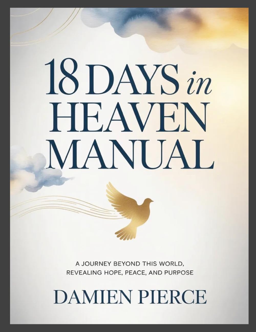 18 Days in Heaven Manual: A Journey Beyond This World, Revealing Hope, Peace, and Purpose