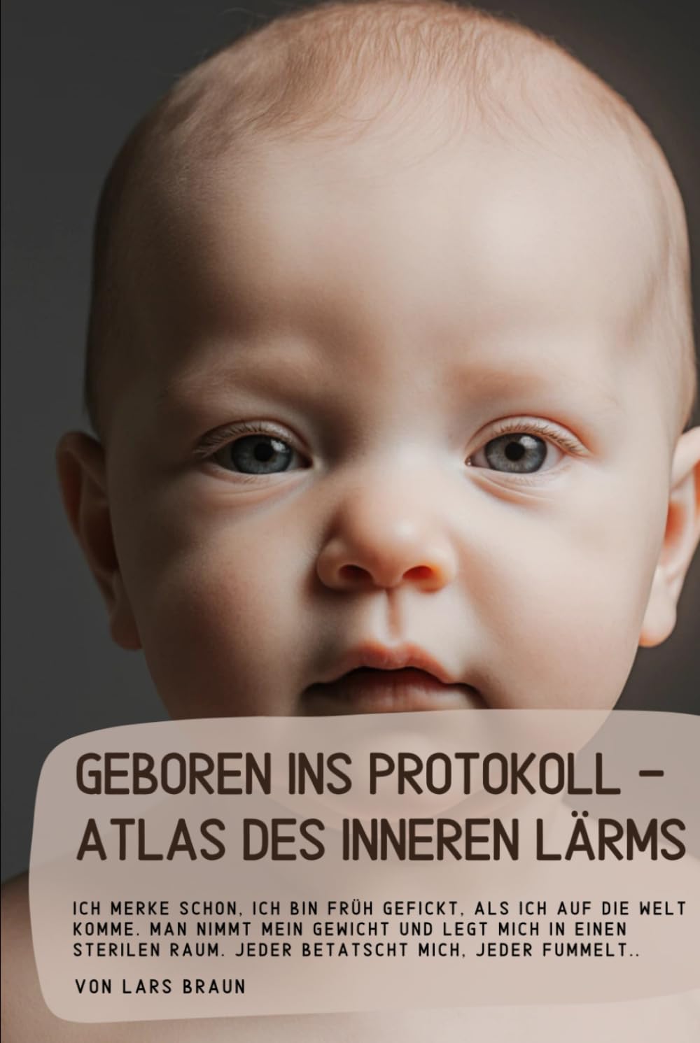 Geboren ins Protokoll - Atlas des inneren Lärms: Ich merke schon, ich bin früh gefickt, als ich auf die Welt komme. Man nimmt mein Gewicht und legt ... Raum. Jeder betatscht mich, jeder fummelt..