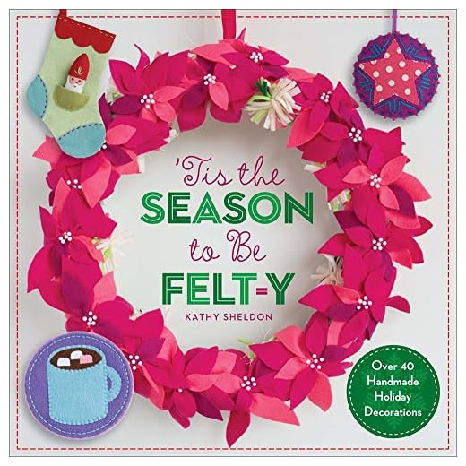 ’Tis the Season to Be Felt-y: Over 40 Handmade Holiday Decorations
