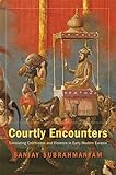 Courtly Encounters: Translating Courtliness and Violence in Early Modern Eurasia (Mary Flexner Lectures of Bryn Mawr College)