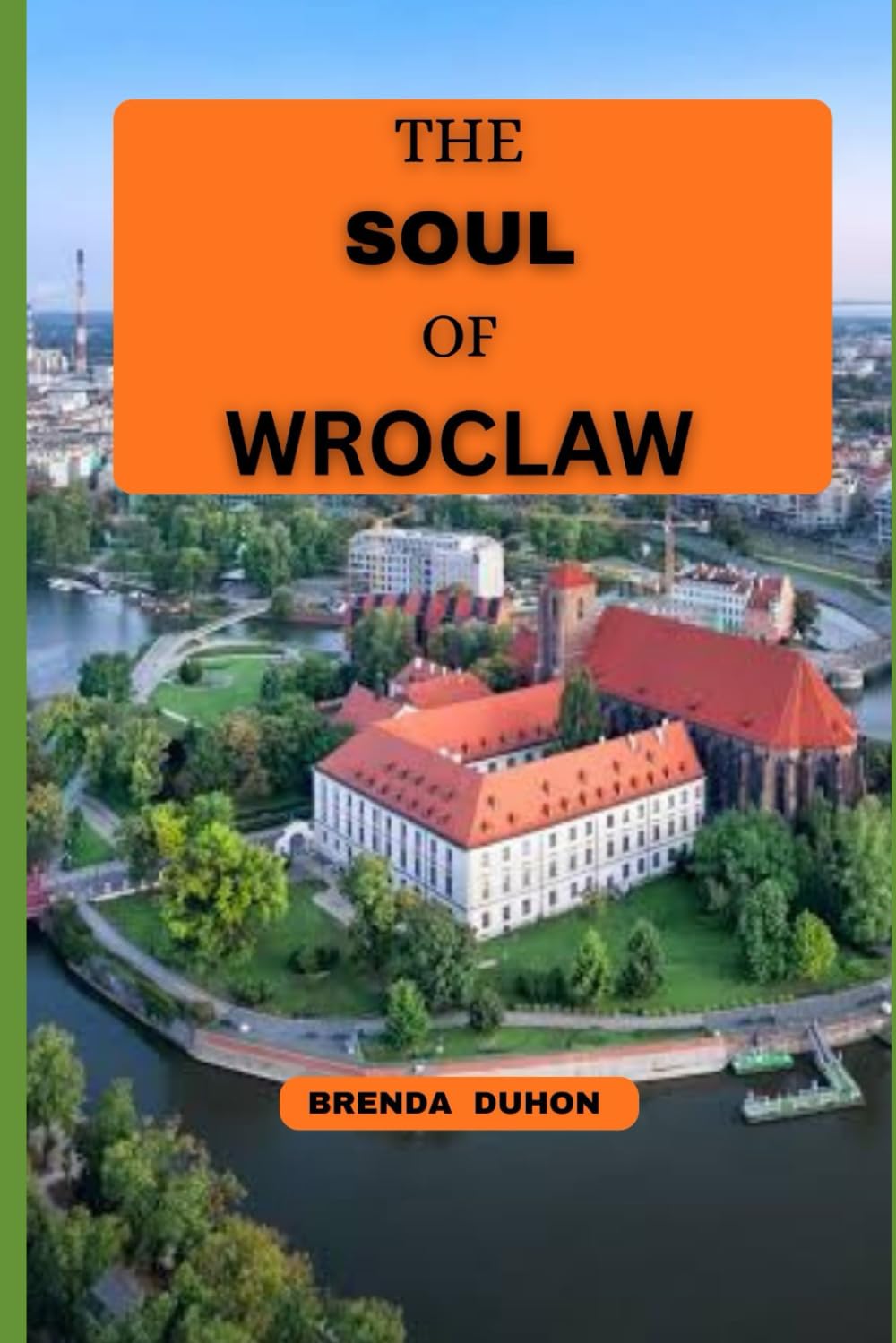 THE SOUL OF WROCLAW: An Immersive Travel Guide to Poland’s City of Dwarfs, Bridges, and Legends