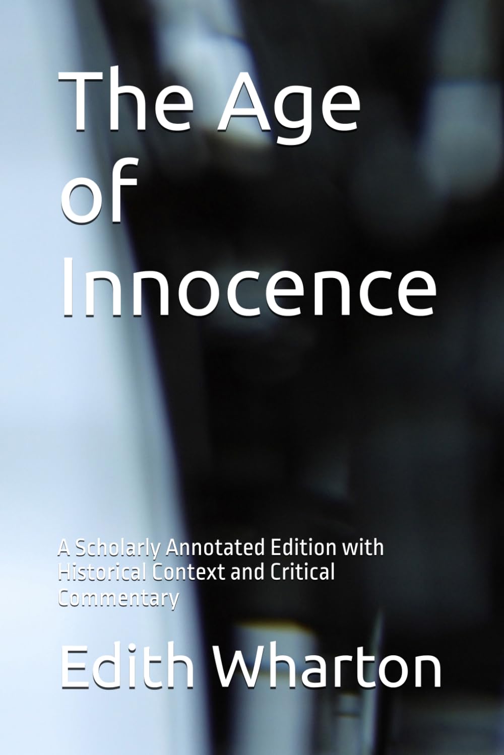 The Age of Innocence: A Scholarly Annotated Edition with Historical Context and Critical Commentary