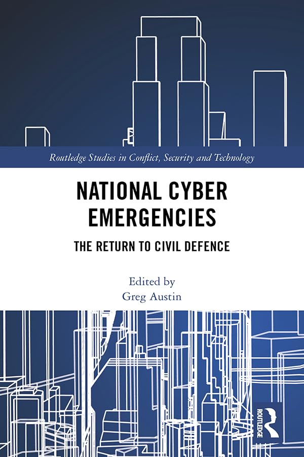 National Cyber Emergencies: The Return to Civil Defence (Routledge Studies in Conflict, Security and Technology)