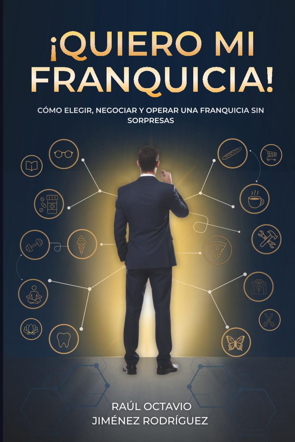 !QUIERO MI FRANQUICIA¡: Cómo elegir, negociar y operar una franquicia sin sorpresas