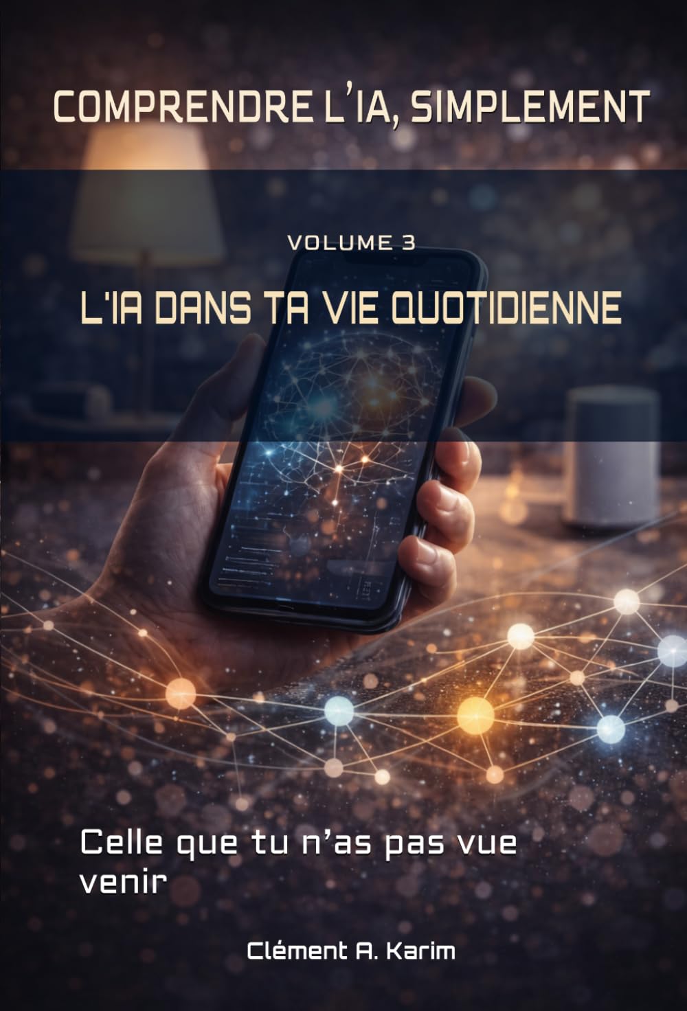 L'IA DANS TA VIE QUOTIDIENNE: Celle que tu n’as pas vue venir (COMPRENDRE L’IA, SIMPLEMENT)
