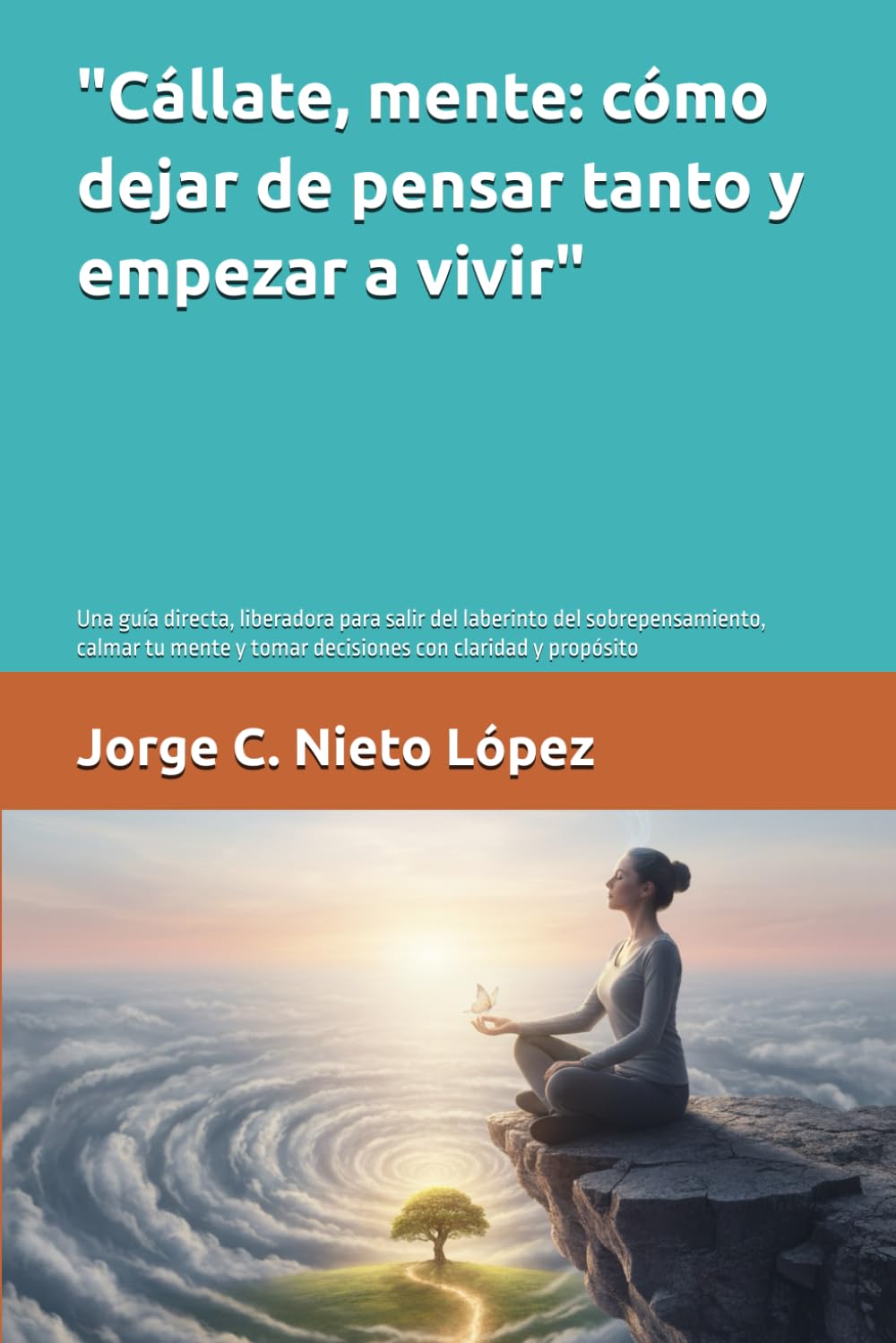 "Cállate, mente: cómo dejar de pensar tanto y empezar a vivir": Una guía directa, liberadora para salir del laberinto del sobrepensamiento, calmar tu mente y tomar decisiones con claridad y propósito