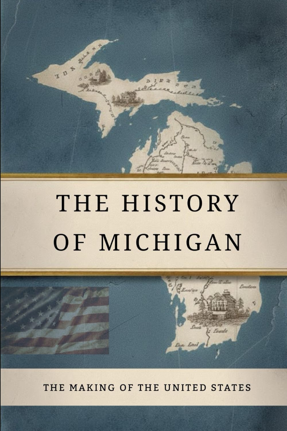 The History Of Michigan: The Making Of The United State