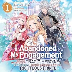 I Abandoned My Engagement Because My Sister Is a Tragic Heroine, but Somehow I Became Entangled with a Righteous Prince, Vol. 1 Audiolibro Por Fuyutsuki Koki arte de portada